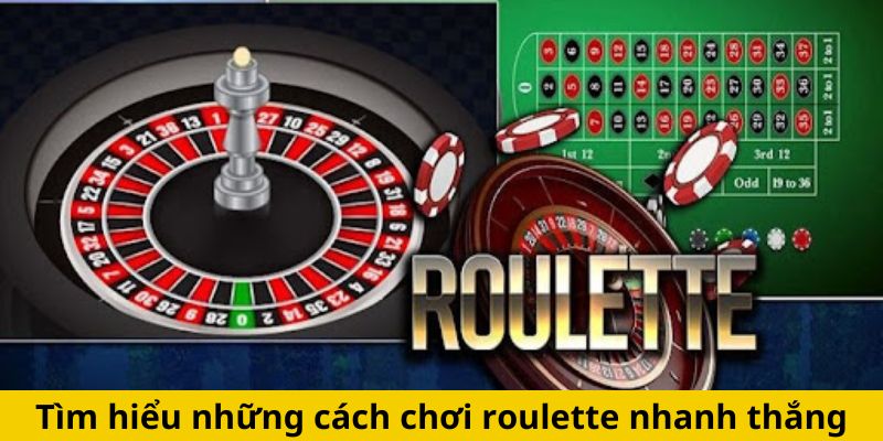 Tìm hiểu những cách chơi roulette nhanh thắng