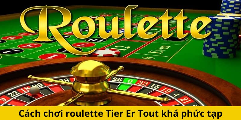 Cách chơi roulette Tier Er Tout khá phức tạp